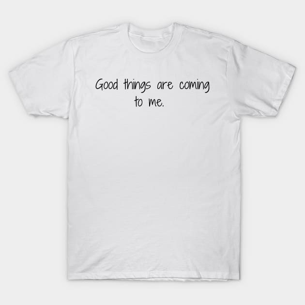 Good things are coming to me. T-Shirt by Lunarix Designs